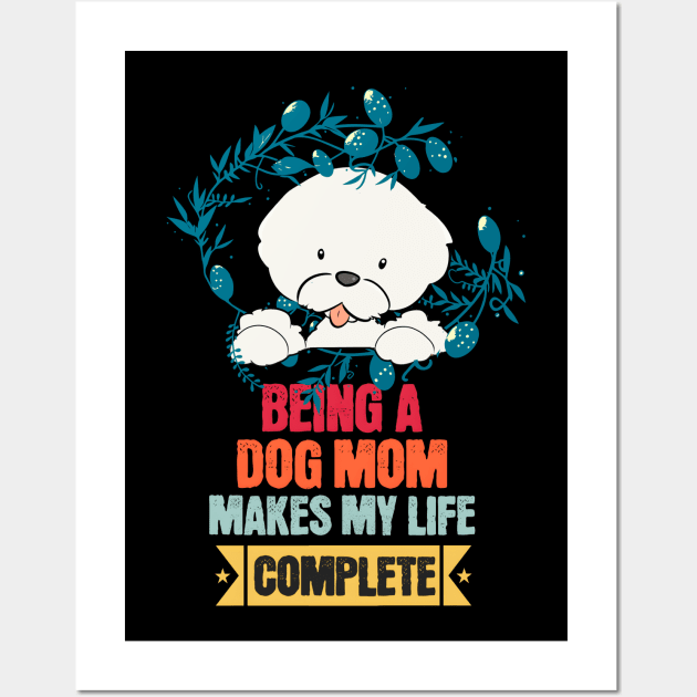 Being a Dog Mom Makes My Life Complete Wall Art by Cheeky BB